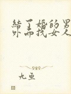 结了婚的男人在外面找女人