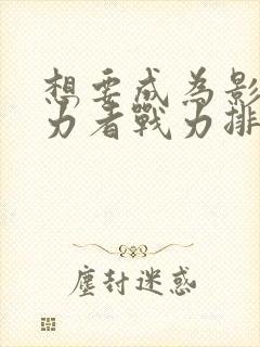 想要成为影之实力者战力排行