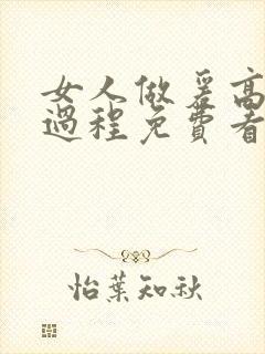 女人做爰高潮全过程免费看