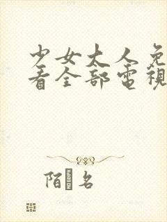 少女大人免费观看全部电视剧高清