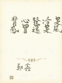 背心发冷是风寒感冒还是风热感冒