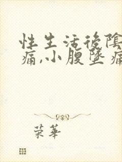 性生活后阴道疼痛,小腹坠痛