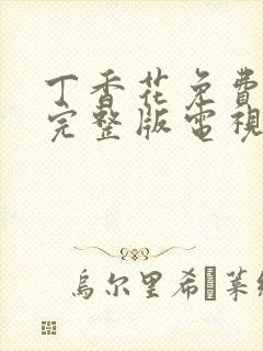 丁香花免费观看完整版电视剧高清免