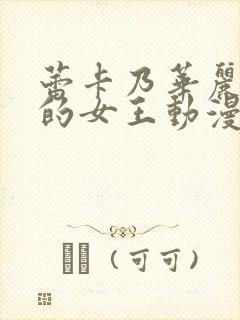 蕾卡乃华丽且我的女王动漫免费在线观看