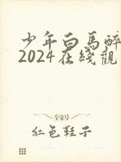 少年白马醉春风2024在线观看全集免费播放