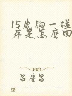 15岁胸一碰就疼是怎么回事