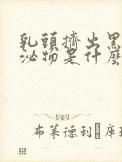 乳头挤出黑色分泌物是什么原因