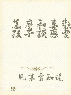 怎么和喜欢的女孩子谈恋爱