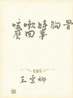 咳嗽时胸骨疼怎么回事