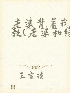 老婆背着我被调教(老婆和绿主)