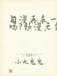 日漫再来一次好吗?动漫免费观看