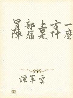 胃部上方一阵一阵痛是什么原因