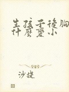 生孩子后胸部为什么变小