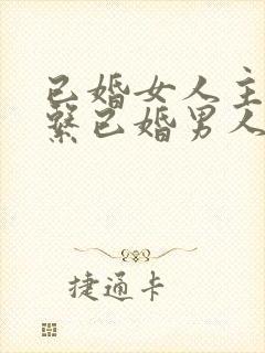 已婚女人主动联系已婚男人是