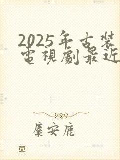 2025年古装电视剧最近热播排行榜最新