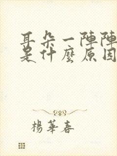 耳朵一阵阵抽疼是什么原因