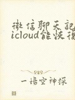 微信聊天记录 icloud能恢复吗