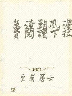 万渣朝凰漫画免费阅读下拉式