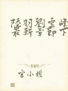 陆羽刘云峰小说最新章节下载封面