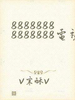 88888888888888电视剧免费观看下载安装