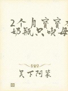 2个月宝宝不吃奶瓶只吃母乳怎么办