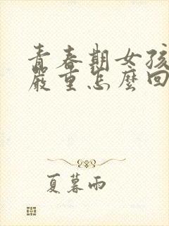 青春期女孩掉发严重怎么回事