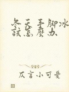 冬天手脚冰凉应该怎么办