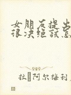 女朋友提出分手很决绝该怎样挽回