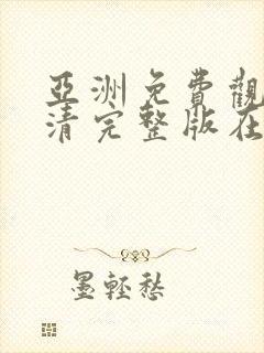 亚洲免费观看高清完整版在线观看文