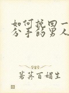 如何挽回一个刚分手的男人