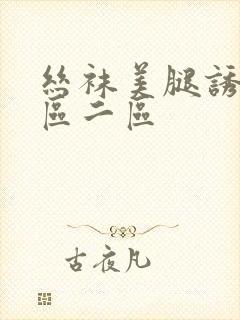 丝袜美腿诱惑一区二区