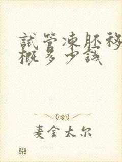 试管冻胚移植大概多少钱