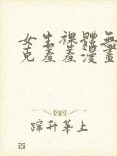 女生裸体无马赛克羞羞漫画