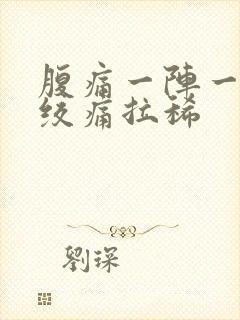 腹痛一阵一阵的绞痛拉稀