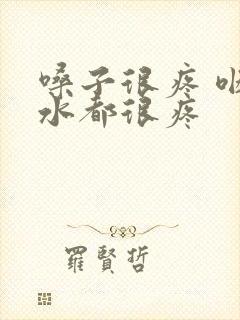 嗓子很疼 咽口水都很疼