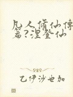 凡人修仙传人界篇?涅登仙