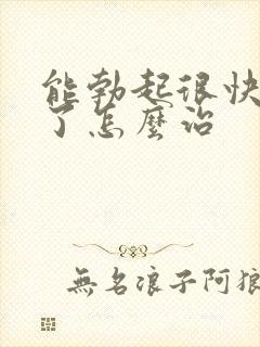 能勃起很快就软了怎么治