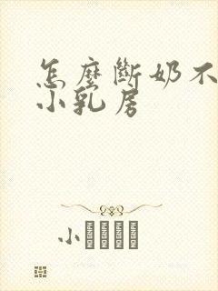 怎么断奶不会缩小乳房