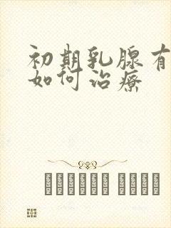 初期乳腺有结节如何治疗