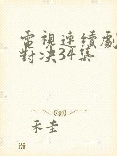 电视连续剧终极对决34集