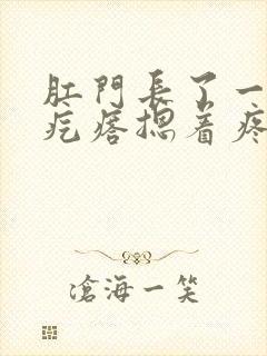 肛门长了一个硬疙瘩摁着疼