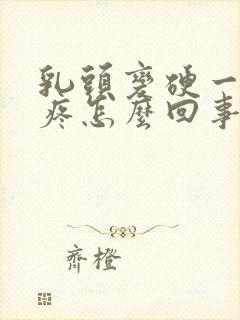 乳头变硬一碰就疼怎么回事