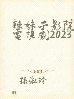 辣妹子影院在线电视剧2023年最新版封面