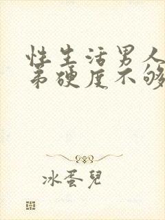 性生活男人小弟弟硬度不够