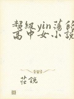 超级yin荡的高中女小说