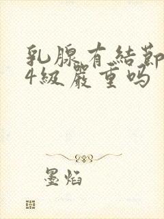 乳腺有结节3一4级严重吗