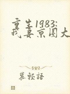 重生1983:我妻京圈大小姐看
