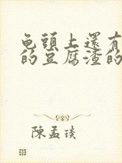 龟头上还有白色的豆腐渣的东西封面