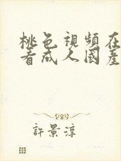 桃色视频在线观看成人国产av