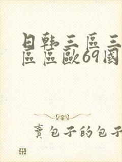 日韩三区三区一区区欧69国产